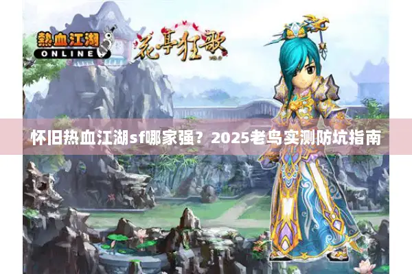 怀旧热血江湖sf哪家强？2025老鸟实测防坑指南