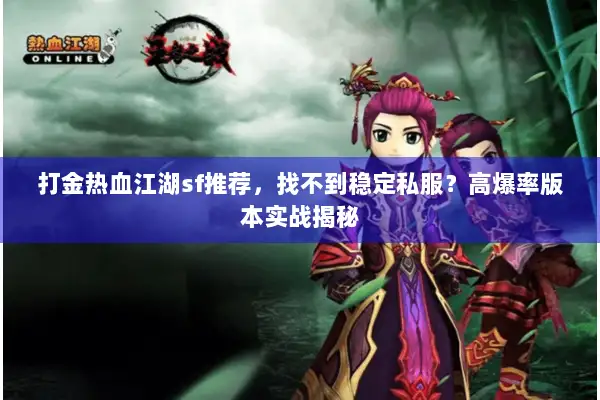 打金热血江湖sf推荐，找不到稳定私服？高爆率版本实战揭秘