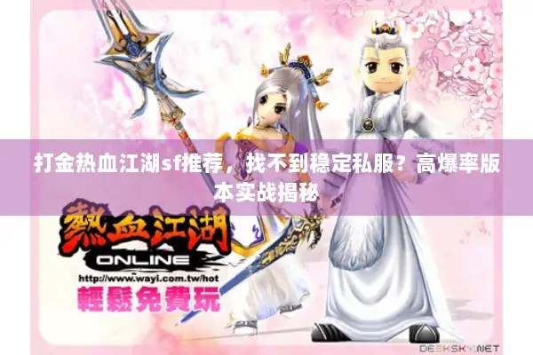 打金热血江湖sf推荐，找不到稳定私服？高爆率版本实战揭秘