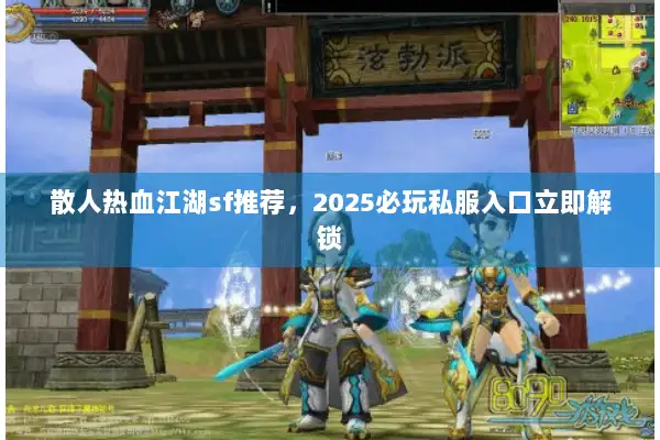 散人热血江湖sf推荐，2025必玩私服入口立即解锁