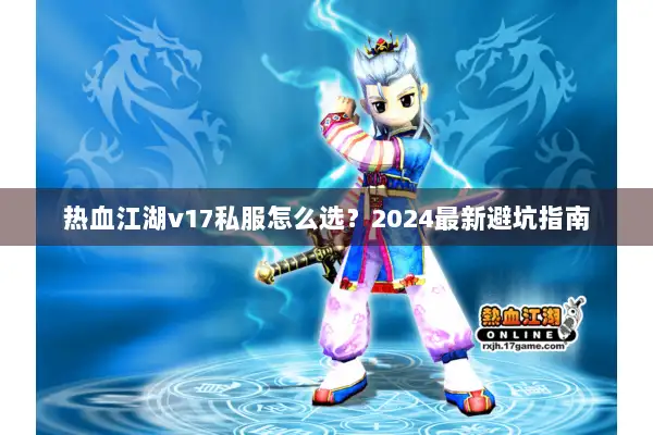 热血江湖v17私服怎么选？2024最新避坑指南