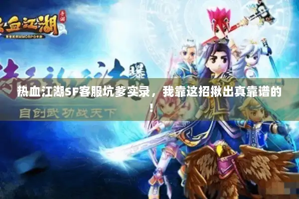 热血江湖SF客服坑爹实录，我靠这招揪出真靠谱的！