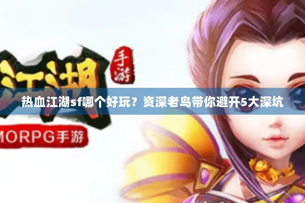 热血江湖sf哪个好玩？资深老鸟带你避开5大深坑