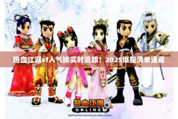 热血江湖sf人气榜实时追踪！2025爆服清单速藏