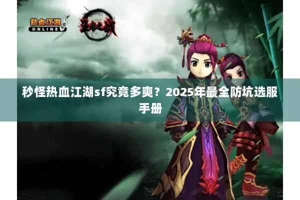秒怪热血江湖sf究竟多爽？2025年最全防坑选服手册