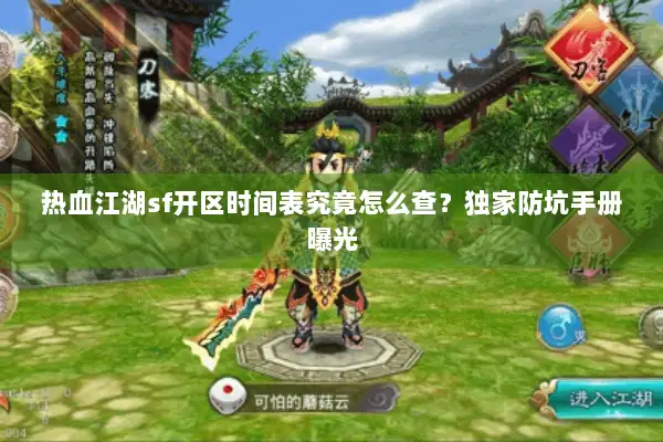 热血江湖sf开区时间表究竟怎么查？独家防坑手册曝光