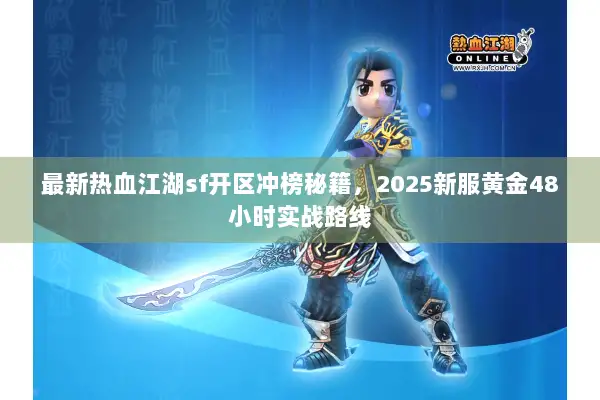 最新热血江湖sf开区冲榜秘籍，2025新服黄金48小时实战路线