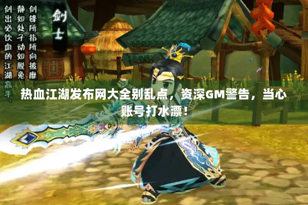 热血江湖发布网大全别乱点，资深GM警告，当心账号打水漂！