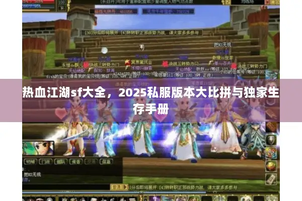 热血江湖sf大全，2025私服版本大比拼与独家生存手册