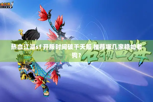 热血江湖sf 开服时间破千天服 推荐哪几家稳如老狗？