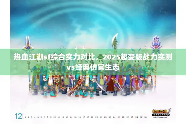 热血江湖sf综合实力对比，2025超变版战力实测vs经典仿官生态