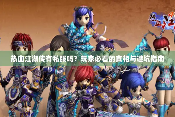 热血江湖传有私服吗?玩家必看的真相与避坑指南 热血江湖传有私服吗?玩家必看的真相与避坑指南