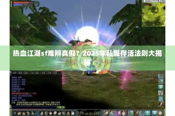 热血江湖sf难辨真假?2025年私服存活法则大揭秘 热血江湖sf难辨真假?2025年私服存活法则大揭秘