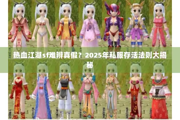 热血江湖sf难辨真假?2025年私服存活法则大揭秘 热血江湖sf难辨真假?2025年私服存活法则大揭秘