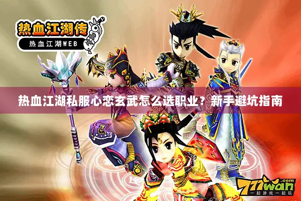 热血江湖私服心恋玄武怎么选职业？新手避坑指南