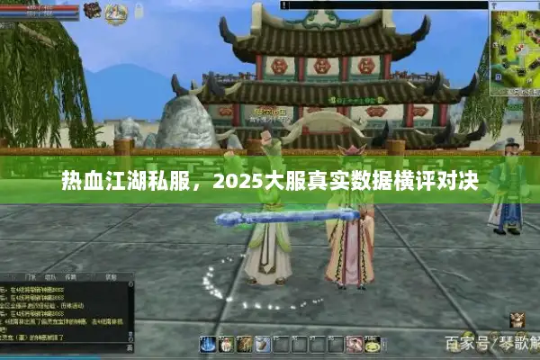 热血江湖私服,2025大服真实数据横评对决 热血江湖私服,2025大服真实数据横评对决