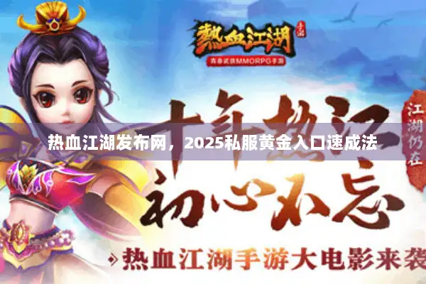 热血江湖发布网，2025私服黄金入口速成法