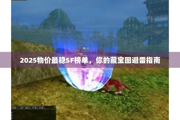 2025物价最稳SF榜单，你的藏宝图避雷指南