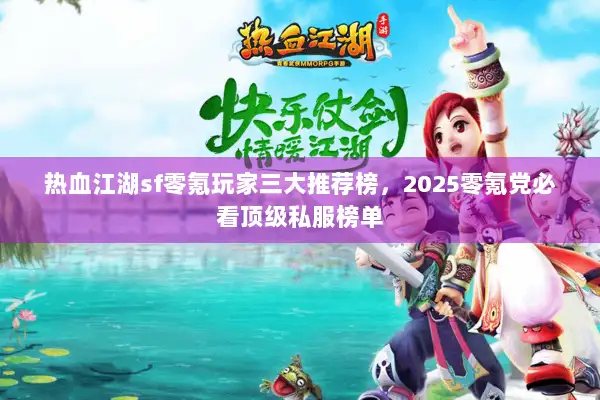 热血江湖sf零氪玩家三大推荐榜，2025零氪党必看顶级私服榜单