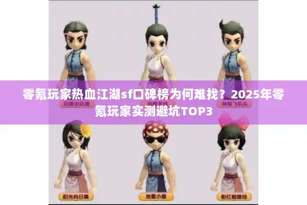 零氪玩家热血江湖sf口碑榜为何难找？2025年零氪玩家实测避坑TOP3