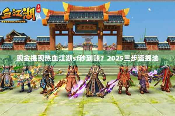 现金提现热血江湖sf秒到账？2025三步速提法
