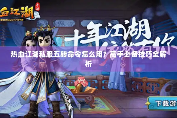 热血江湖私服五转命令怎么用？高手必备技巧全解析