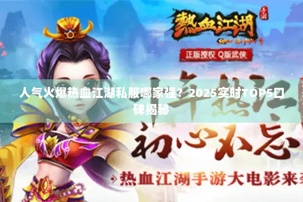 人气火爆热血江湖私服哪家强？2025实时TOP5口碑揭秘