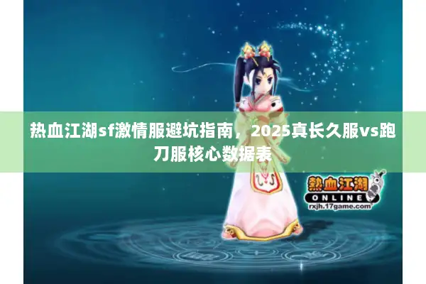 热血江湖sf激情服避坑指南，2025真长久服vs跑刀服核心数据表