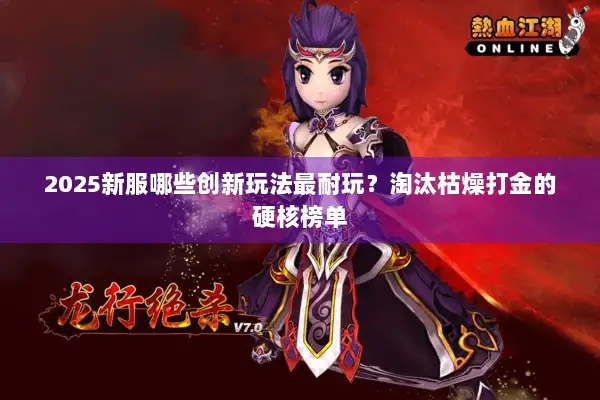 2025新服哪些创新玩法最耐玩？淘汰枯燥打金的硬核榜单