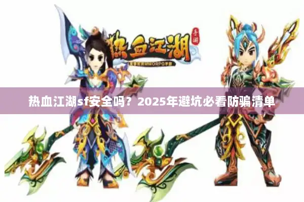热血江湖sf安全吗？2025年避坑必看防骗清单