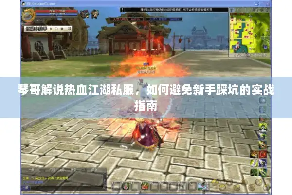 琴哥解说热血江湖私服,如何避免新手踩坑的实战指南 琴哥解说热血江湖私服,如何避免新手踩坑的实战指南