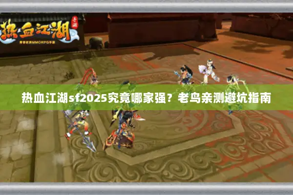 热血江湖sf2025究竟哪家强？老鸟亲测避坑指南