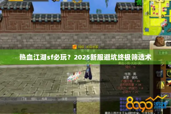 热血江湖sf必玩？2025新服避坑终极筛选术