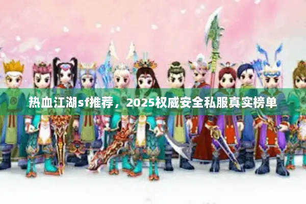 热血江湖sf推荐，2025权威安全私服真实榜单