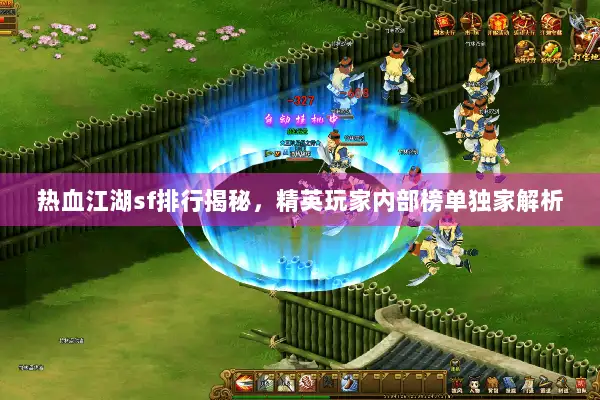 热血江湖sf排行揭秘，精英玩家内部榜单独家解析