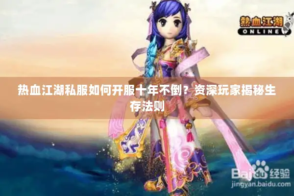 热血江湖私服如何开服十年不倒？资深玩家揭秘生存法则
