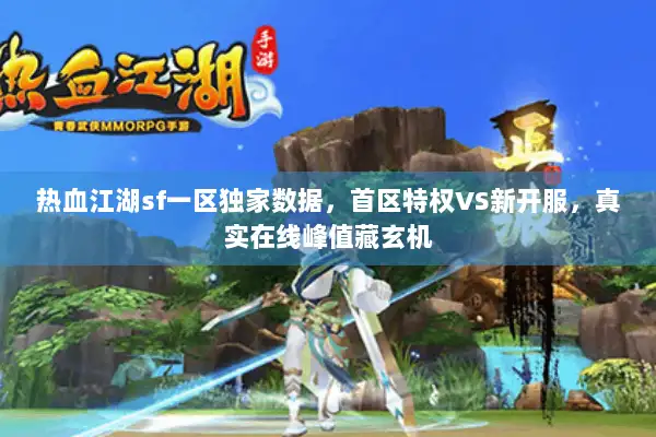 热血江湖sf一区独家数据，首区特权VS新开服，真实在线峰值藏玄机