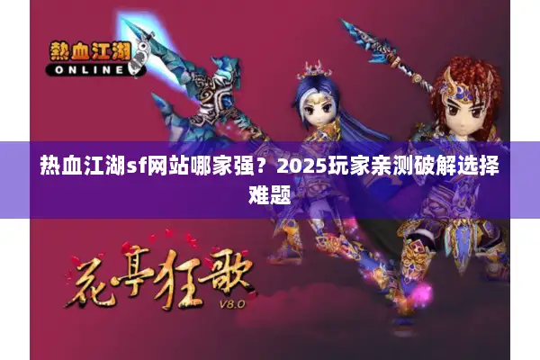 热血江湖sf网站哪家强？2025玩家亲测破解选择难题