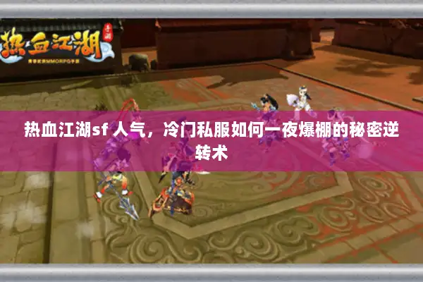 热血江湖sf 人气，冷门私服如何一夜爆棚的秘密逆转术