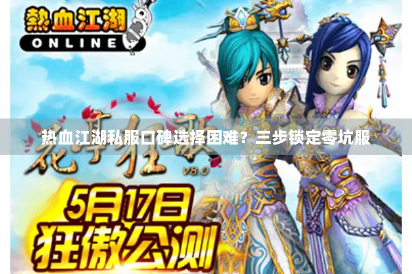 热血江湖私服口碑选择困难？三步锁定零坑服
