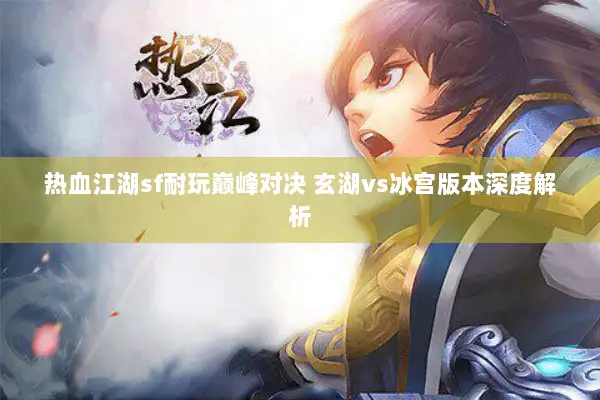 热血江湖sf耐玩巅峰对决 玄湖vs冰宫版本深度解析