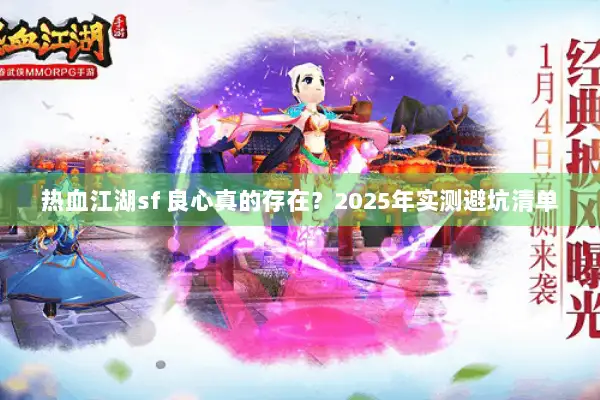 热血江湖sf 良心真的存在?2025年实测避坑清单 热血江湖sf 良心真的存在?2025年实测避坑清单
