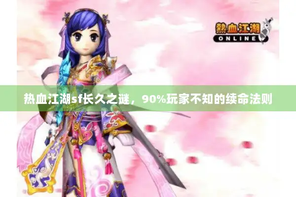 热血江湖sf长久之谜,90%玩家不知的续命法则 热血江湖sf长久之谜,90%玩家不知的续命法则