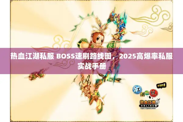 热血江湖私服 BOSS速刷路线图，2025高爆率私服实战手册