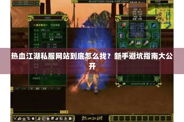 热血江湖私服网站到底怎么找?新手避坑指南大公开 热血江湖私服网站到底怎么找?新手避坑指南大公开