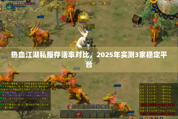 热血江湖私服存活率对比，2025年实测3家稳定平台