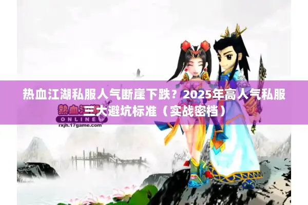 热血江湖私服人气断崖下跌？2025年高人气私服三大避坑标准（实战密档）