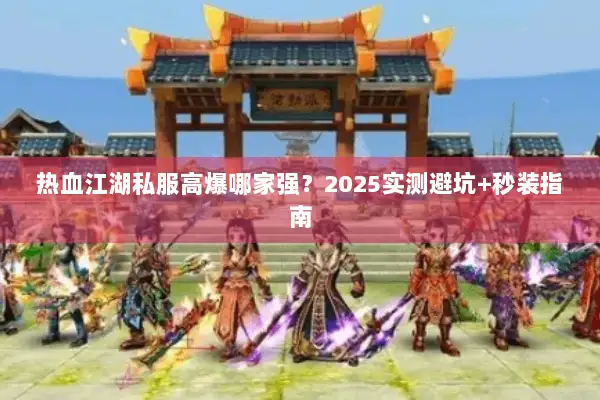 热血江湖私服高爆哪家强？2025实测避坑+秒装指南