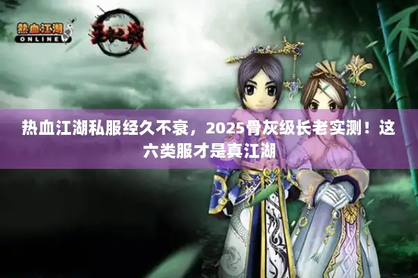 热血江湖私服经久不衰，2025骨灰级长老实测！这六类服才是真江湖
