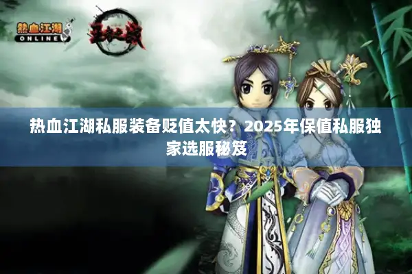 热血江湖私服装备贬值太快？2025年保值私服独家选服秘笈
